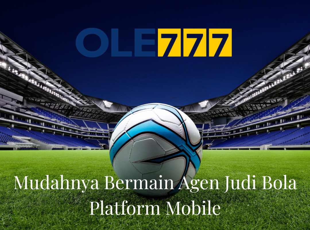Mudahnya Bermain Agen Judi Bola Platform Mobile